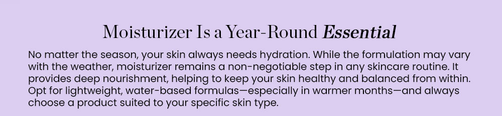 Moisturizer Is a Year-Round Essential